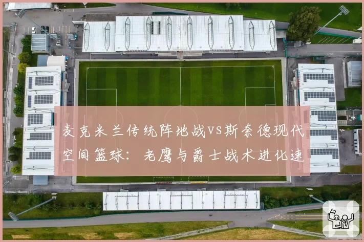 麦克米兰传统阵地战vs斯奈德现代空间篮球:老鹰与爵士战术进化速度对比