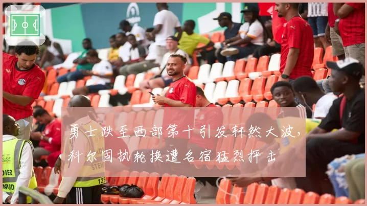 勇士跌至西部第十引发轩然大波,科尔固执轮换遭名宿猛烈抨击