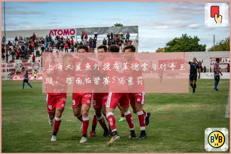上海大鲨鱼外援布莱德索与对手互殴,恐面临禁赛5场重罚